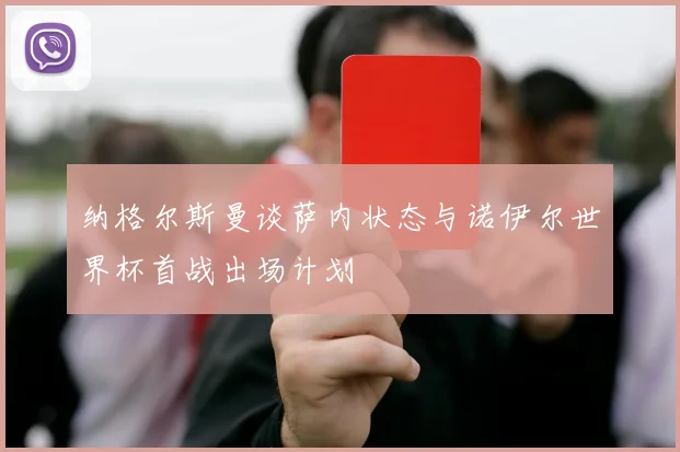 纳格尔斯曼谈萨内状态与诺伊尔世界杯首战出场计划
